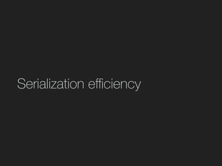 Serialization eﬃciency
 