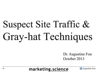 Suspect Site Traffic &

Gray-hat Techniques
Dr. Augustine Fou
October 2013
-1-

Augustine Fou

 