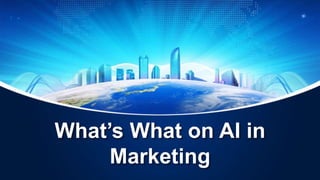 What’s What on AI in
Marketing
 