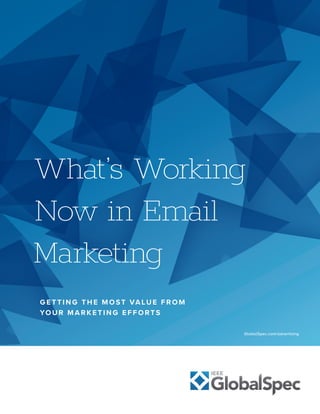 What’s Working
Now in Email
Marketing
G ET T I N G THE MOST VALUE FROM
YO U R MA RKETIN G EFFORTS
GlobalSpec.com/advertising
 