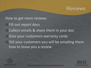 Reviews
How to get more reviews
Fill out report docs
Collect emails & share them in your doc
Give your customers warranty cards
Tell your customers you will be emailing them
how to leave you a review
 