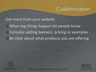Customization
Get more from your website
When big things happen let people know
Consider adding banners, pricing or examples
Be clear about what products you are offering
 