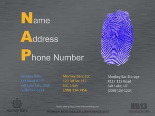 Name
Address
Phone Number
Monkey Bars
123 Road #117
Salt Lake City, Utah
(208) 567-5678
Monkey Bars, LLC
123 Rd Ste 117
SLC, Utah
(208) 334-3456
Monkey Bar Storage
#117 123 Road
Salt Lake, UT
(208) 123-1234
Thanks Mike @ http://www.miftymarketing.com
 