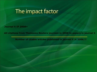 Journal X IF 2008= All citations from Thomsons Reuters journals in 2008 to papers in journal X Number of citable articles ...