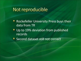 <ul><li>Rockefeller University Press buys their data from TR </li></ul><ul><li>Up to 19% deviation from published records ...
