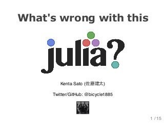 What's wrong with this
Kenta Sato (佐藤建太)
Twitter/GitHub: @bicycle1885
1 / 15
 
