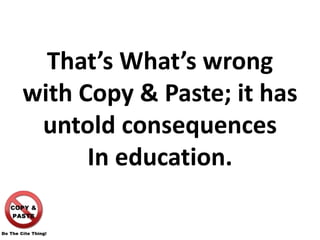 Whats wrong with copy and paste: The Untold Consequences | PPTX