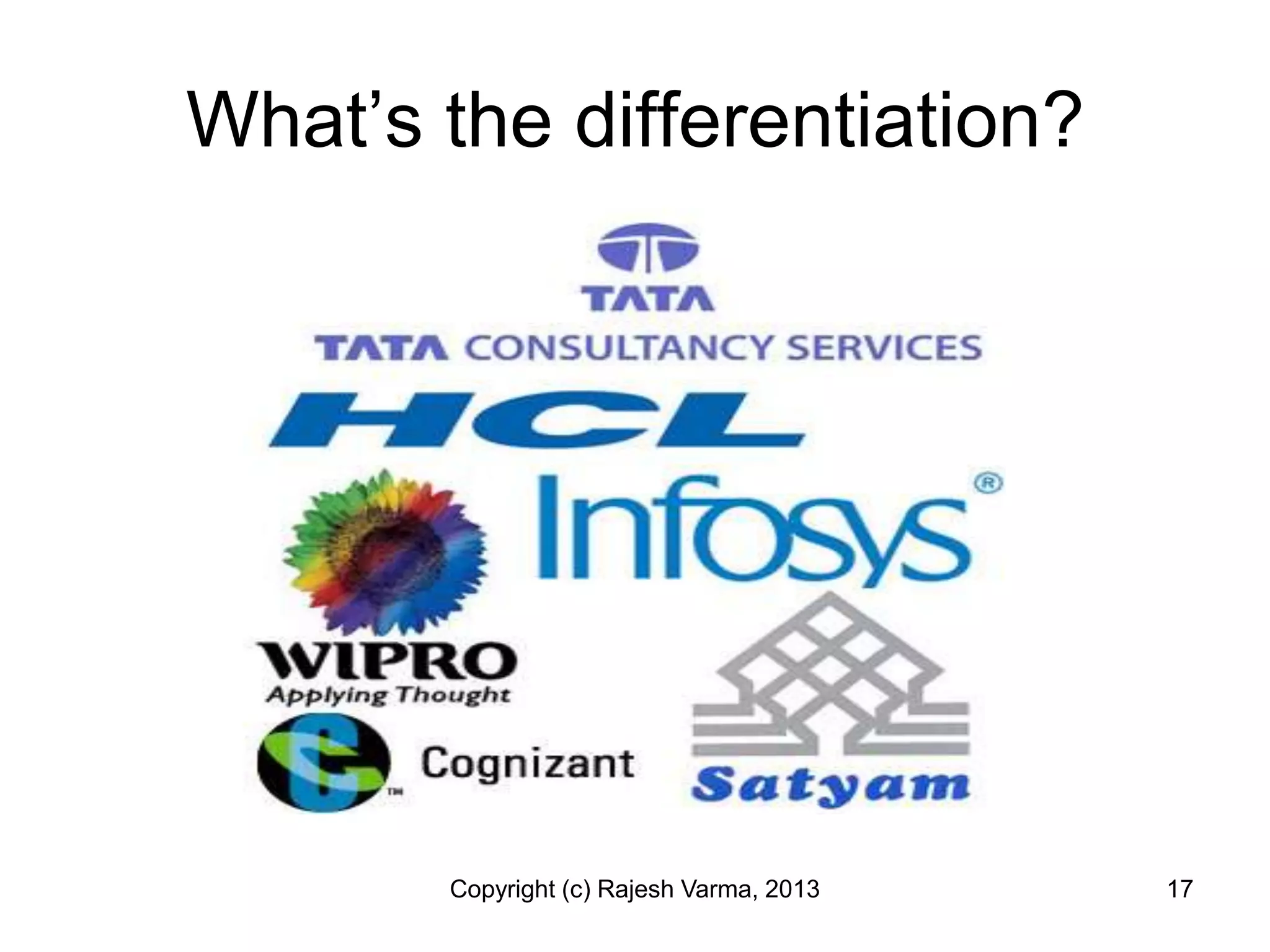 What’s the differentiation?




       Copyright (c) Rajesh Varma, 2013   17
 