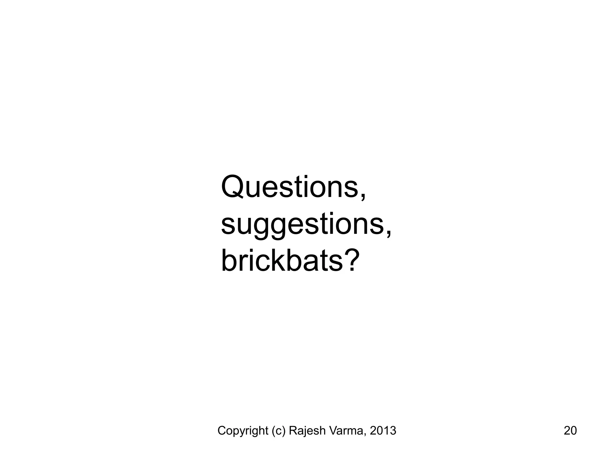 Questions,
suggestions,
brickbats?




Copyright (c) Rajesh Varma, 2013   20
 