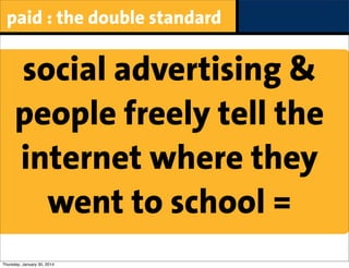 paid : the double standard

social advertising &
people freely tell the
internet where they
went to school =
Thursday, January 30, 2014

 