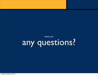 thank you!

any questions?

Thursday, January 30, 2014

 