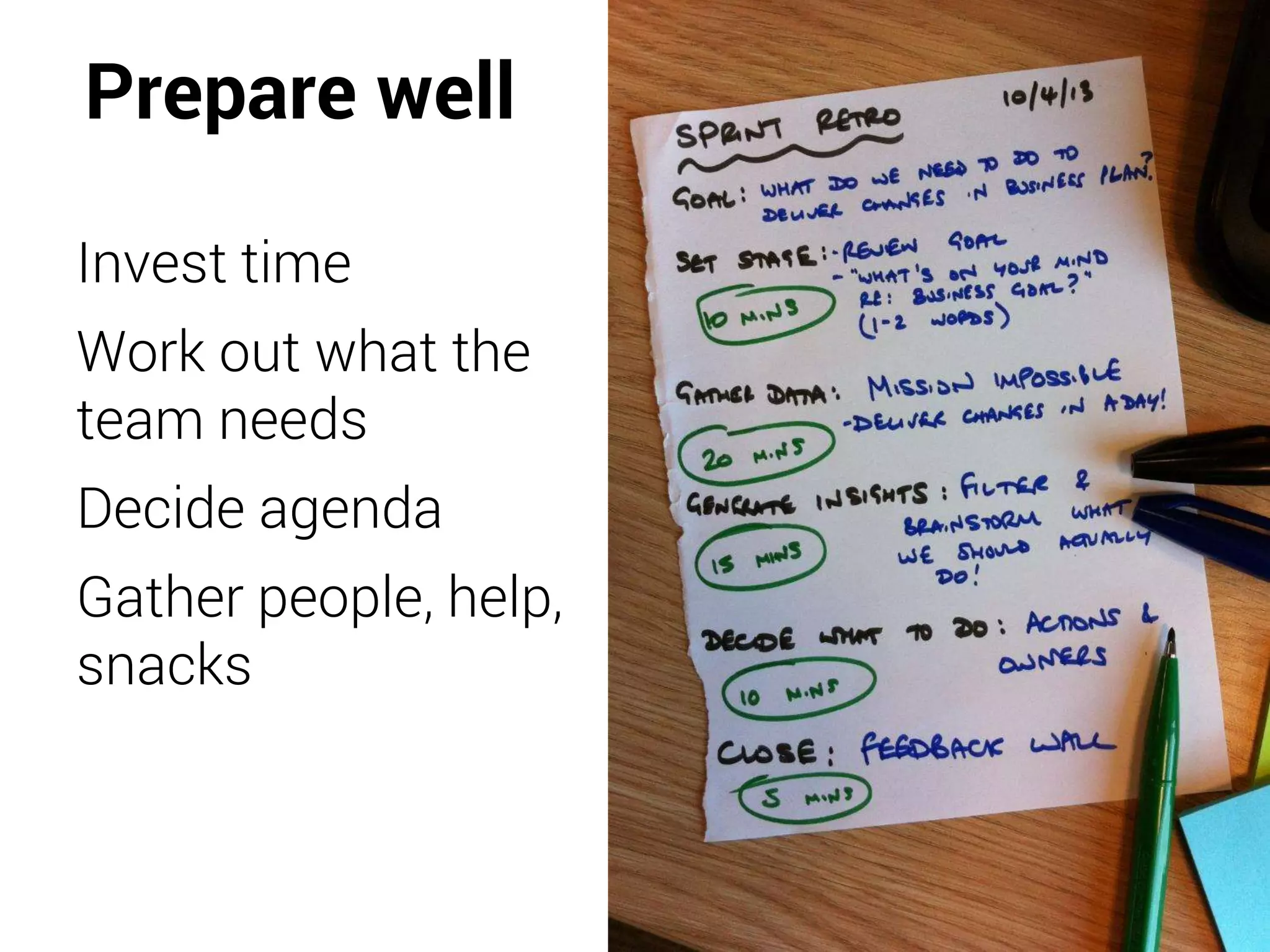 Prepare well
Invest time
Work out what the
team needs
Decide agenda
Gather people, help,
snacks
 