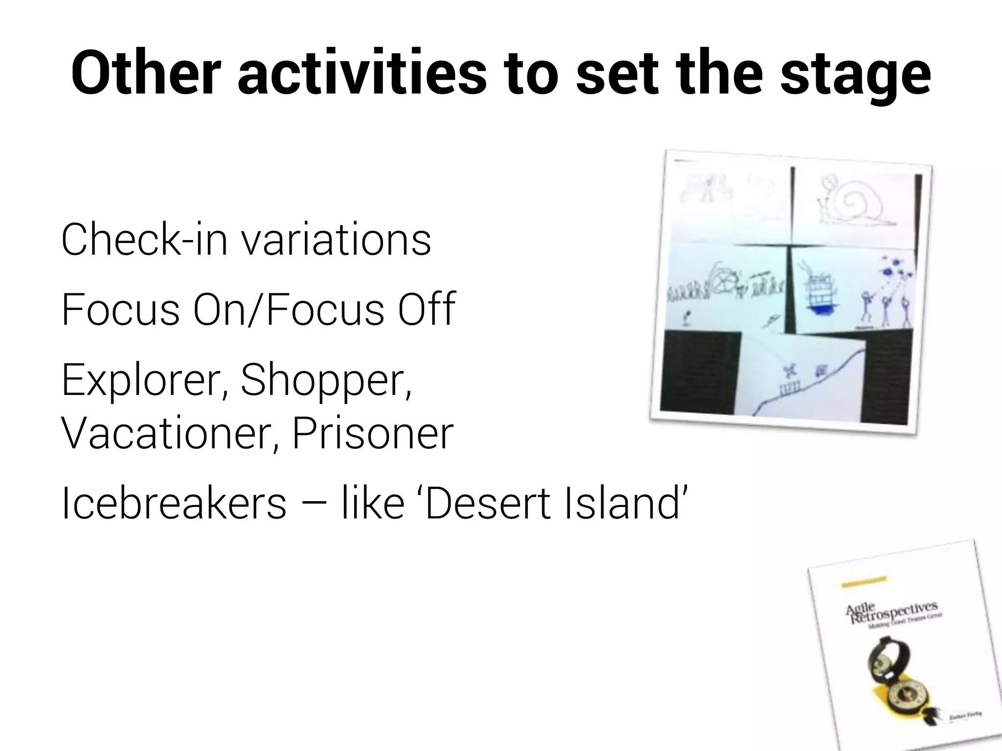 Other activities to set the stage
Check-in variations
Focus On/Focus Off
Explorer, Shopper,
Vacationer, Prisoner
Icebreakers – like ‘Desert Island’
 