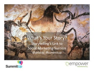 What’s Your Story?
  Storytelling’s Link to
Social Marketing Success
  @prblog│#summitup
   prblog│#summitup
 