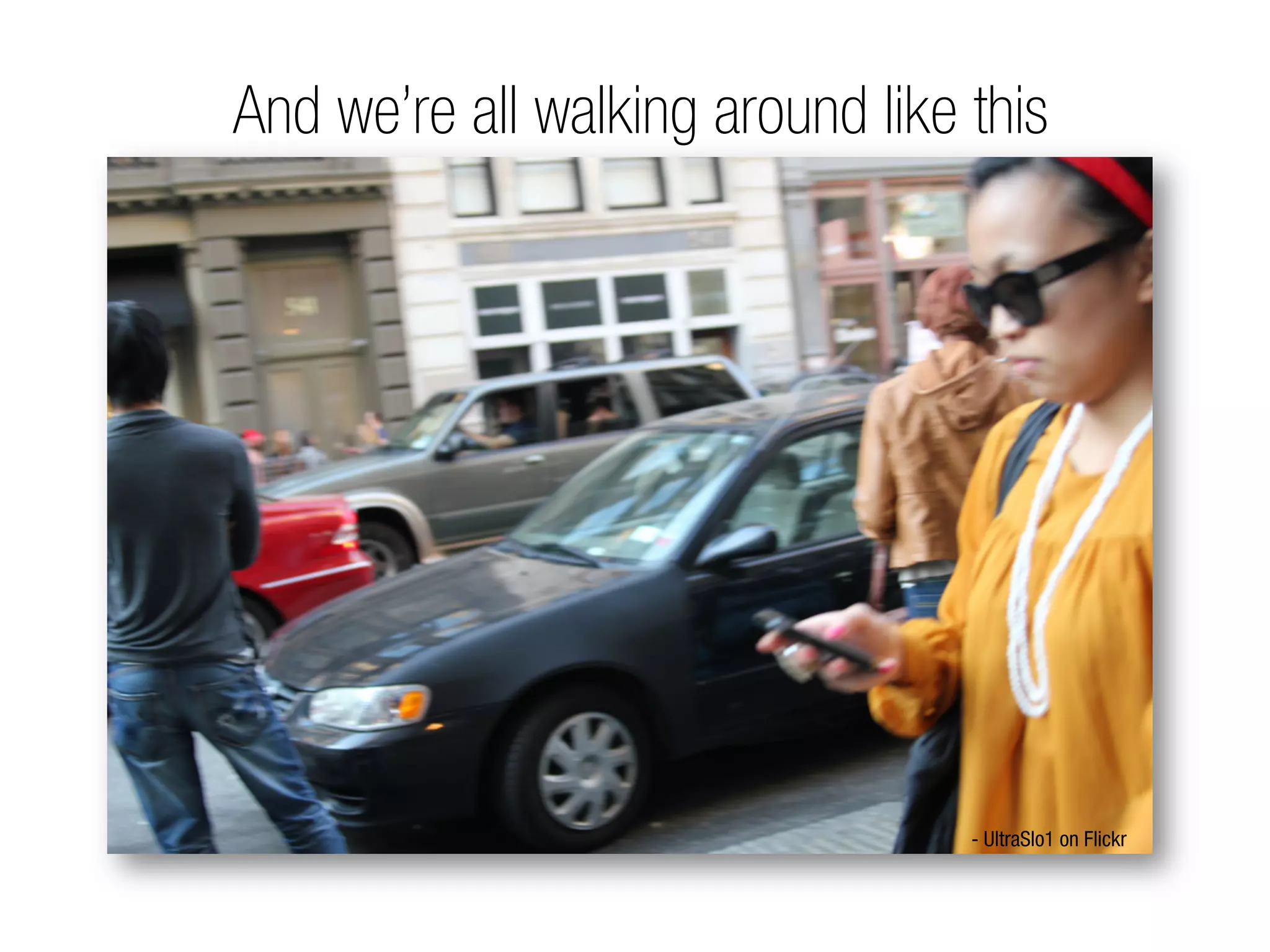 And we’re all walking around like this




                                  - UltraSlo1 on Flickr
 