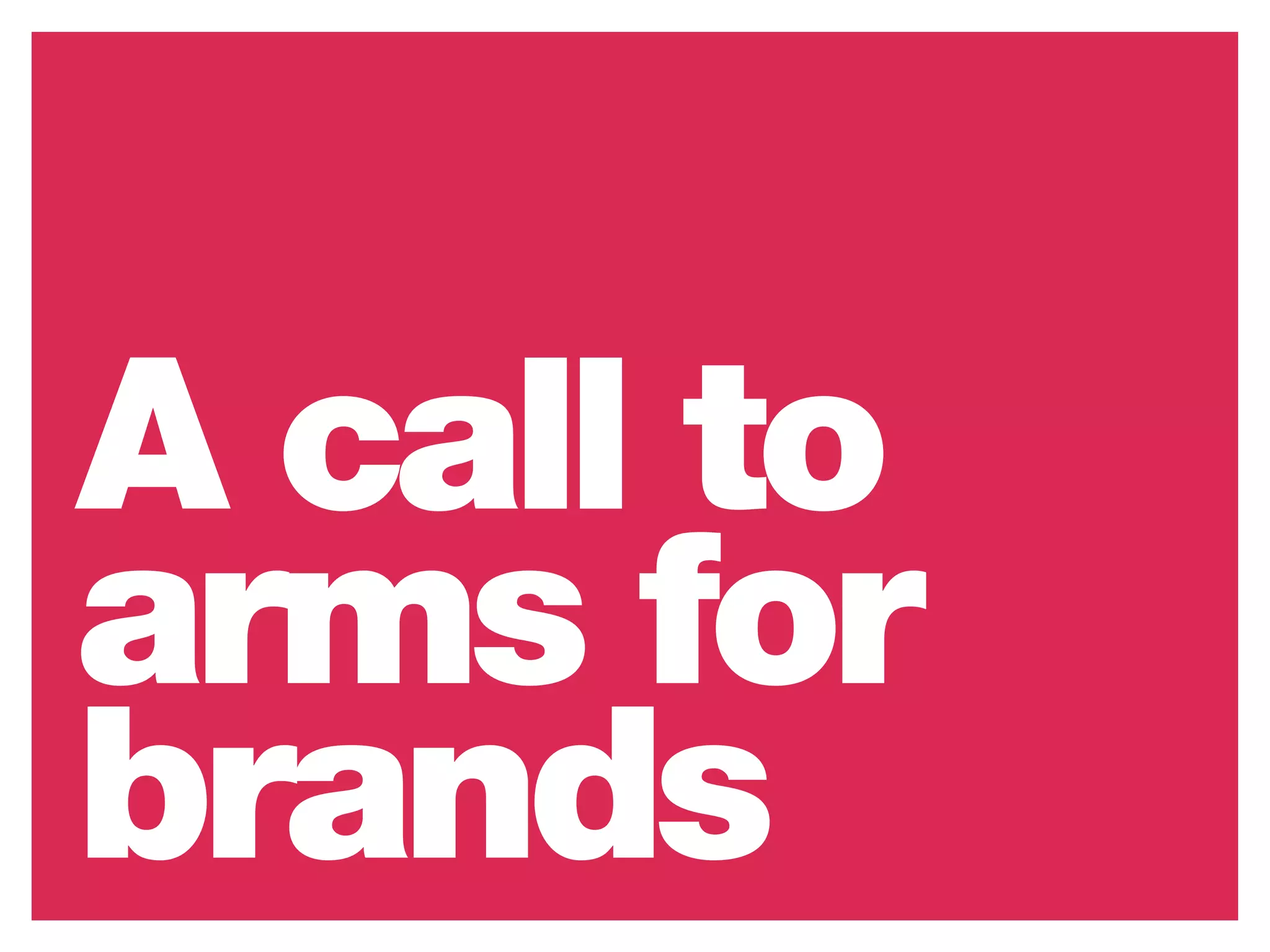 A call to
arms for
brands
 