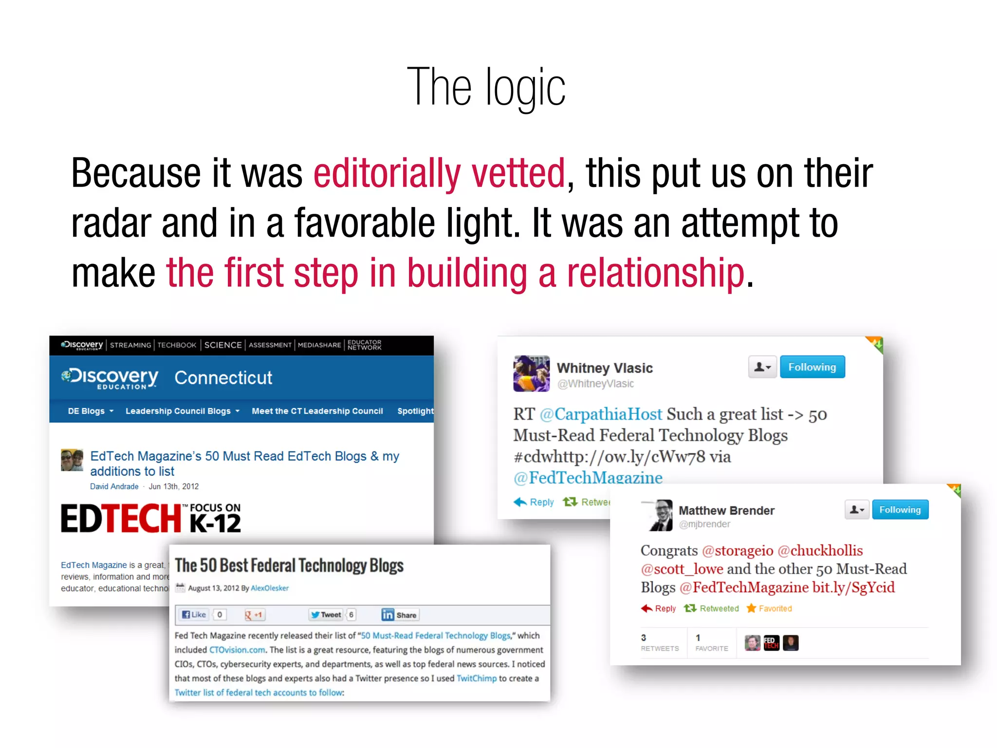 The logic
Because it was editorially vetted, this put us on their
radar and in a favorable light. It was an attempt to
make the ﬁrst step in building a relationship.
 