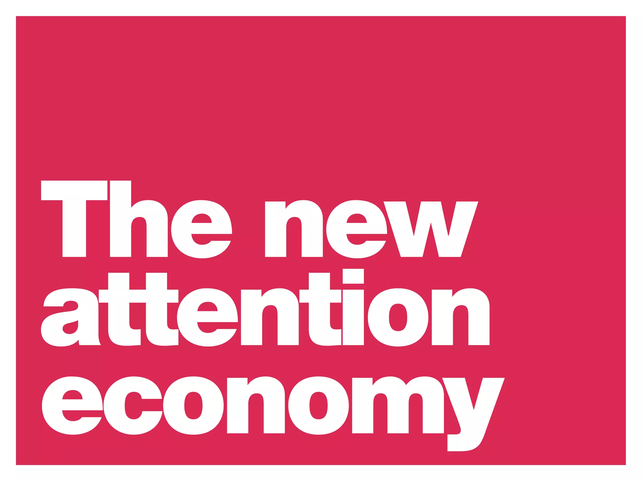 The new
attention
economy
 