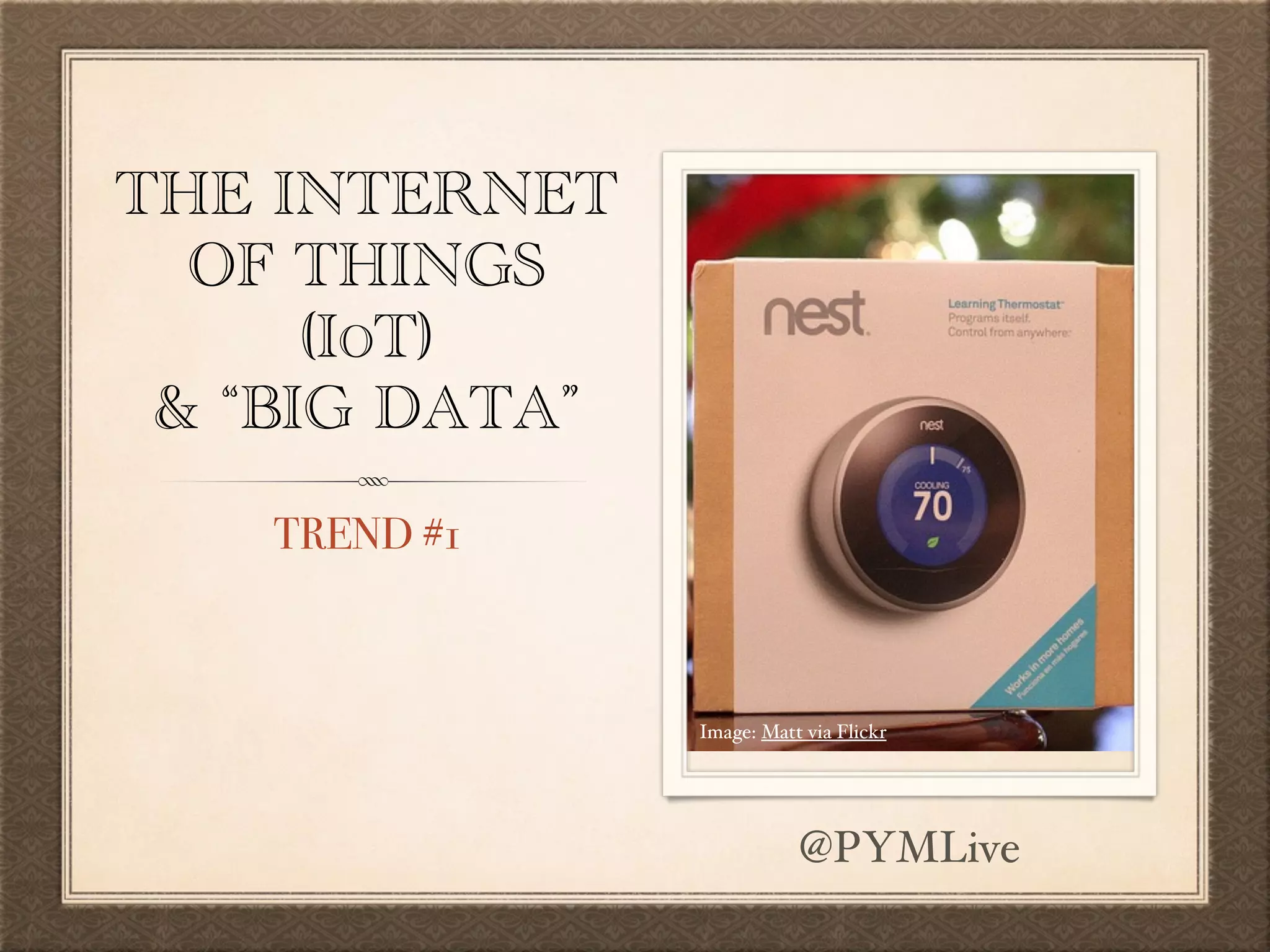 THE INTERNET
OF THINGS
(IOT)  
& “BIG DATA”
TREND #1
Image: Matt via Flickr
@PYMLive
 
