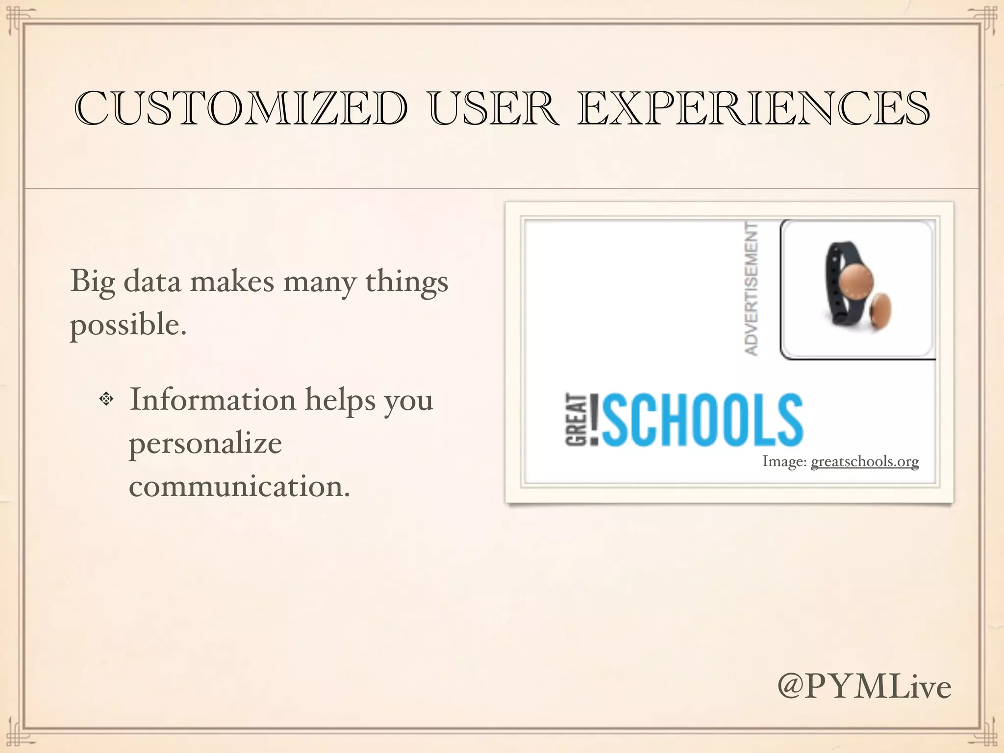CUSTOMIZED USER EXPERIENCES
Big data makes many things
possible.
Information helps you
personalize
communication.
Image: greatschools.org
@PYMLive
 