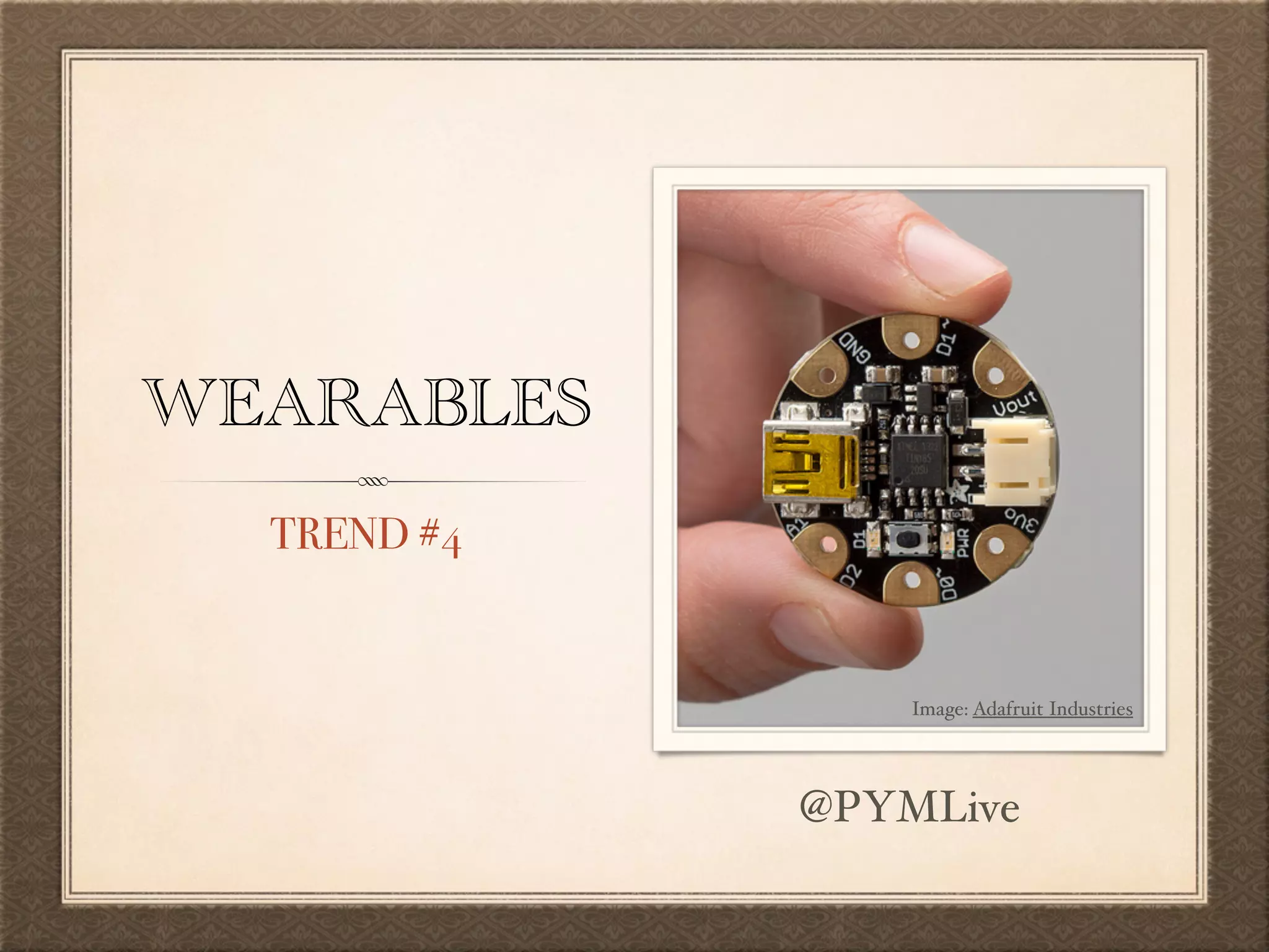 WEARABLES
TREND #4
Image: Adafruit Industries
@PYMLive
 
