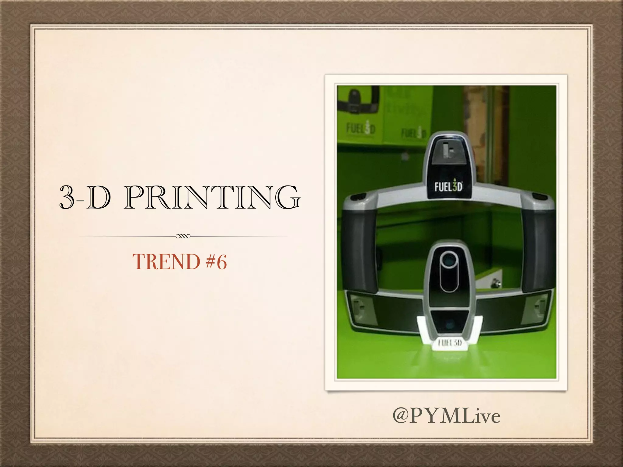 3-D PRINTING
TREND #6
@PYMLive
 
