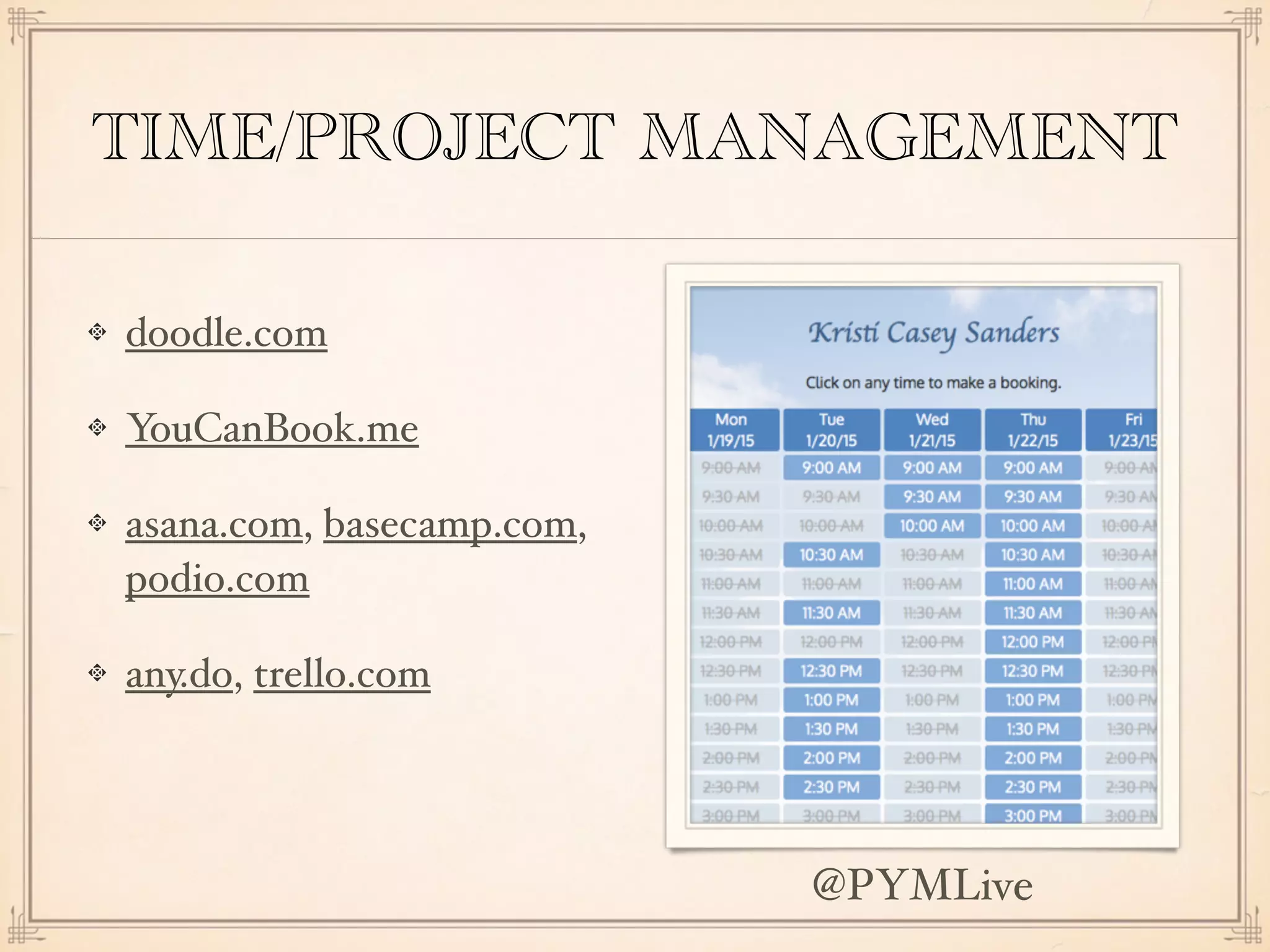 TIME/PROJECT MANAGEMENT
doodle.com
YouCanBook.me
asana.com, basecamp.com,
podio.com
any.do, trello.com
@PYMLive
 