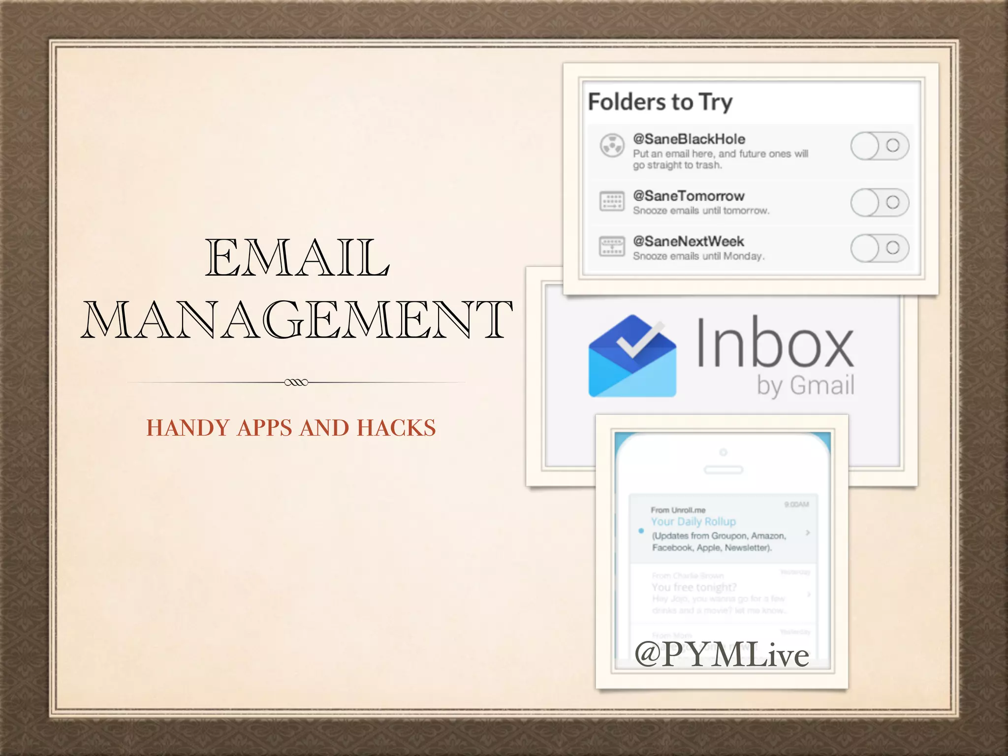 EMAIL
MANAGEMENT
handy apps and hacks
@PYMLive
 