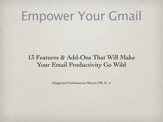 Empower Your Gmail


 13 Features & Add-Ons That Will Make
    Your Email Productivity Go Wild

         (Suggested Combinations Shown: OR, &, +)
 