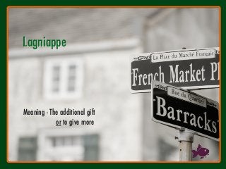 Lagniappe
!
!
!
!
!
!
!
Meaning - The additional gift
or to give more

 