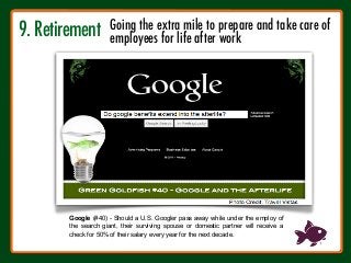 Google (#40) - Should a U.S. Googler pass away while under the employ of
the search giant, their surviving spouse or domestic partner will receive a
check for 50% of their salary every year for the next decade.
9. Retirement!
Going the extra mile to prepare and take care of
employees for life after work
 