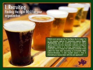 1. Recruiting
!
FBNA is an acronym for "Free Beer, No A--holes." It
is the pseudo tagline for marketing agency Ryan
Partne...