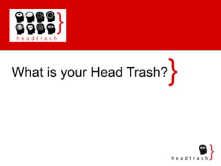 } What is your Head Trash? 