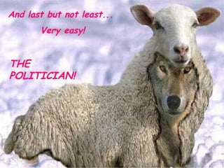 And last but not least...  Very easy! THE POLITICIAN! 