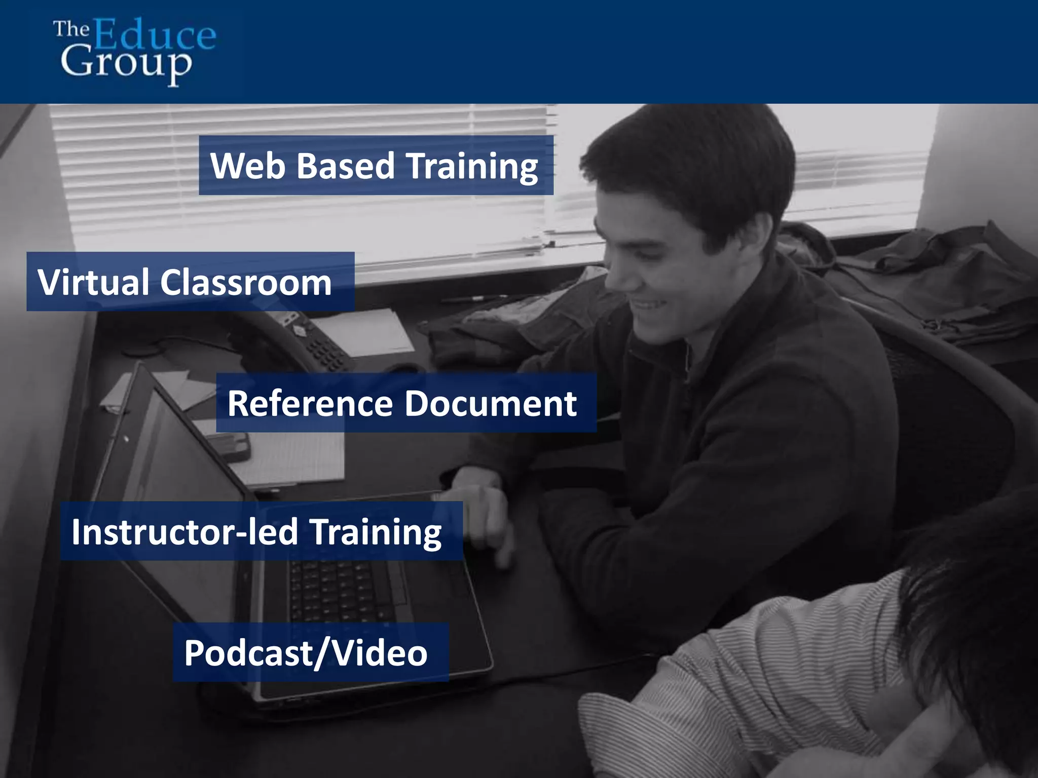 Web Based Training 
Virtual Classroom 
Reference Document 
Instructor-led Training 
Podcast/Video 
 