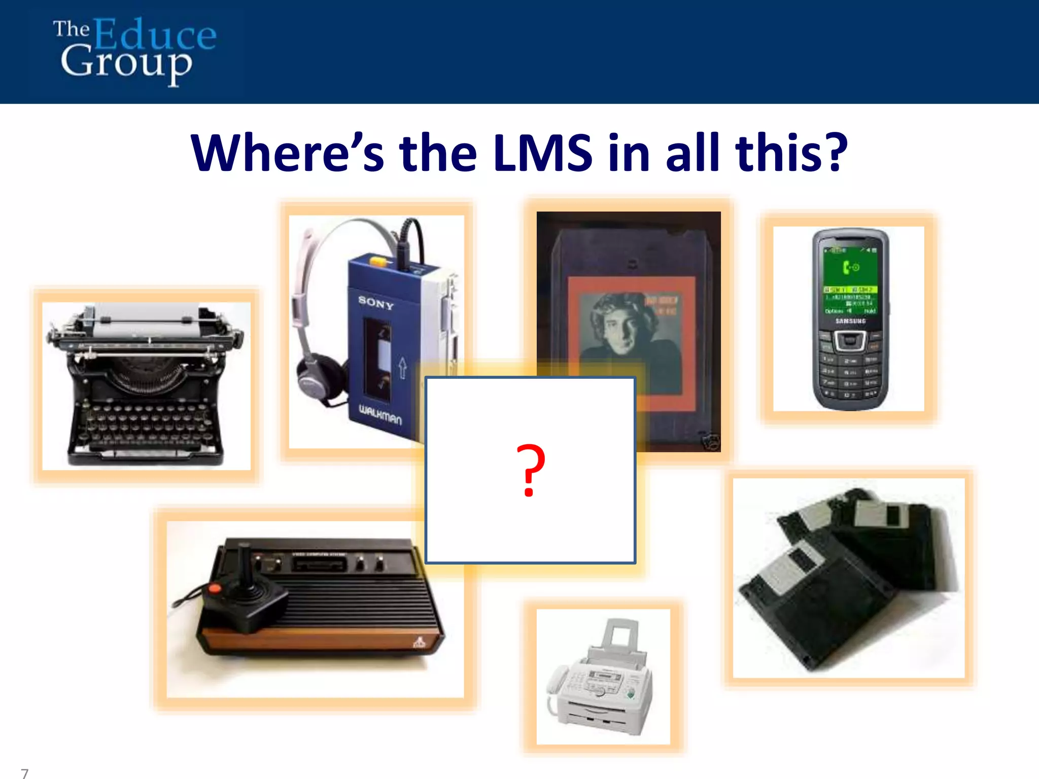 Where’s the LMS in all this? 
7 
? 
 