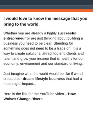 I would love to know the message that you
bring to the world.
Whether you are already a highly successful
entrepreneur or ...