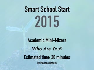 Smart School Start
2015
Academic Mini-Mixers
Who Are You?
Estimated time: 30 minutes
by Marlena Hebern
 