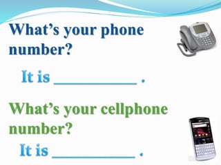 What’s your phone
number?
What’s your cellphone
number?
 