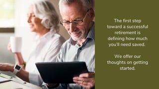 The first step
toward a successful
retirement is
defining how much
you’ll need saved.
We offer our
thoughts on getting
started.
 