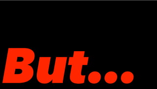 But…
 