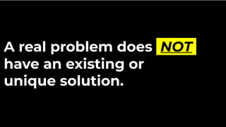A real problem does NOT
have an existing or
unique solution.
 