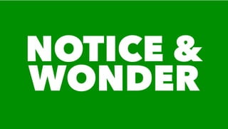 NOTICE &
WONDER
 