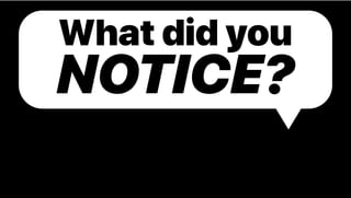 What did you
NOTICE?
 