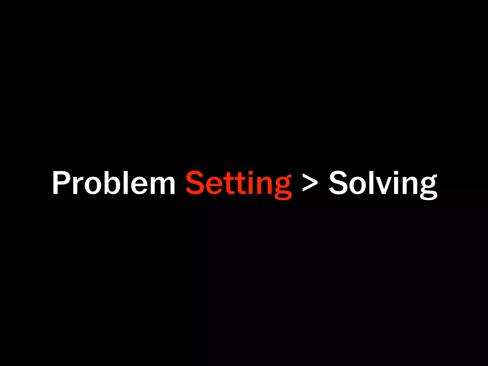 Problem Setting > Solving
 