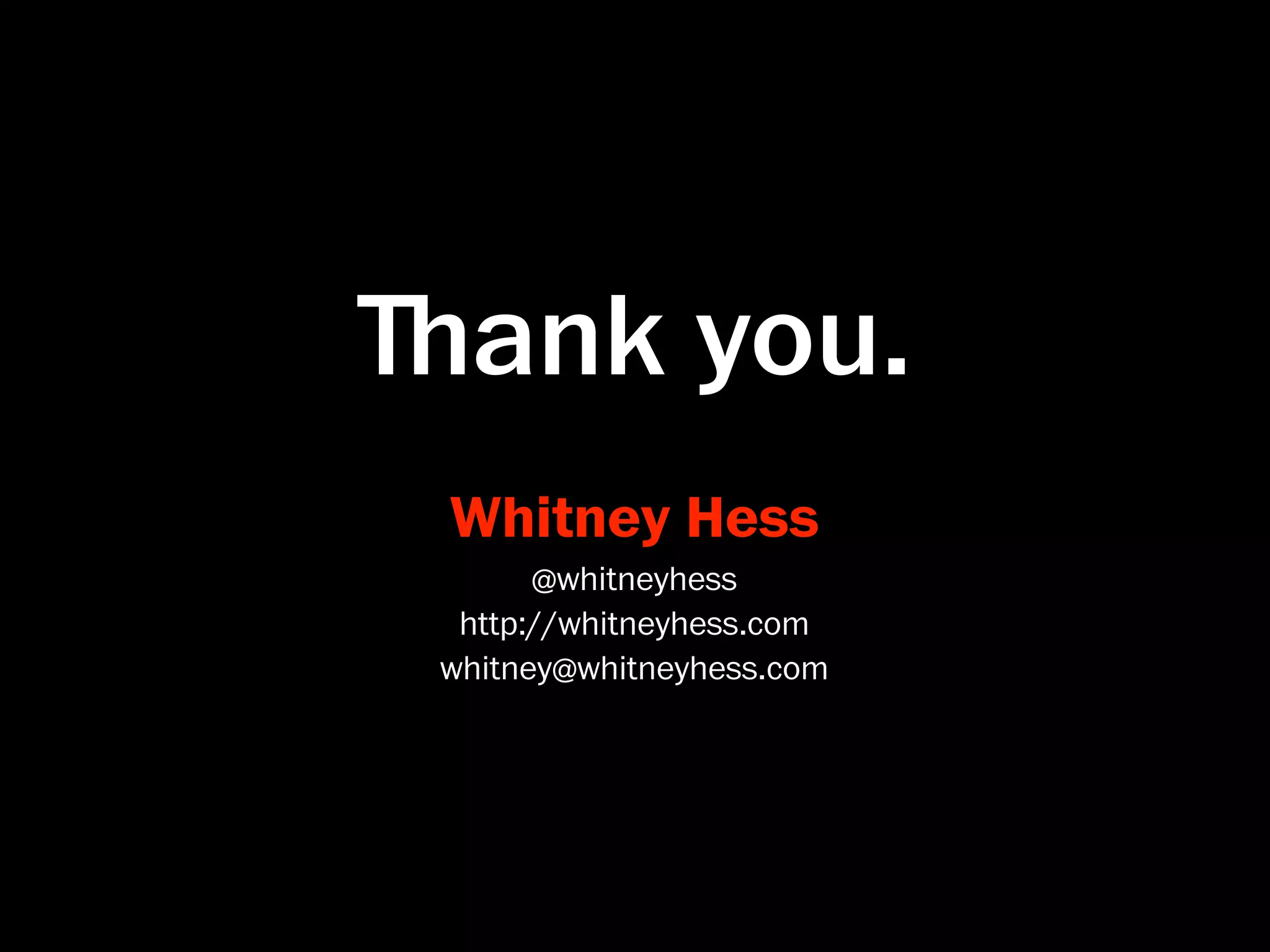 ﬔank you.
 Whitney Hess
       @whitneyhess
  http://whitneyhess.com
 whitney@whitneyhess.com
 