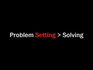 Problem Setting > Solving
 