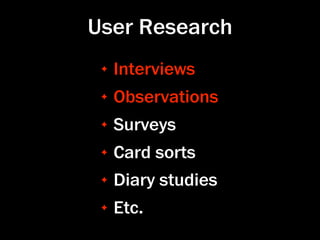 User Research
 ✦   Interviews
 ✦   Observations
 ✦   Surveys
 ✦   Card sorts
 ✦   Diary studies
 ✦   Etc.
 