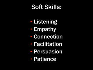 So Skills:

✦ Listening
✦ Empathy

✦ Connection

✦ Facilitation

✦ Persuasion

✦ Patience
 
