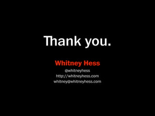 ﬔank you.
 Whitney Hess
       @whitneyhess
  http://whitneyhess.com
 whitney@whitneyhess.com
 